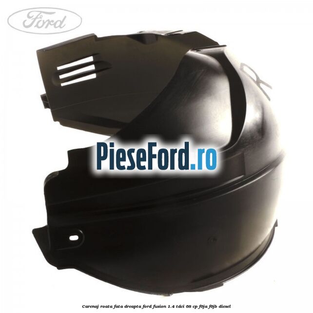 Carenaj roata fata dreapta Ford Fusion 1.4 TDCi 68 cp F6JA, F6JB diesel