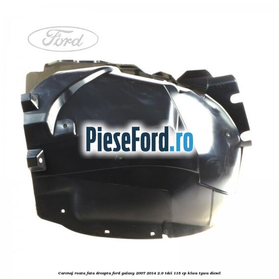 Carenaj roata fata dreapta Ford Galaxy 2007-2014 2.0 TDCi 115 cp KLWA, TYWA diesel