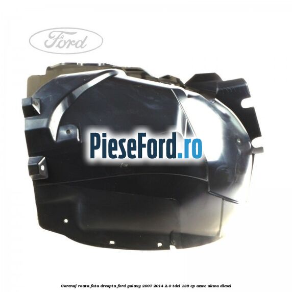 Carenaj roata fata dreapta Ford Galaxy 2007-2014 2.0 TDCi 136 cp AZWC, UKWA diesel