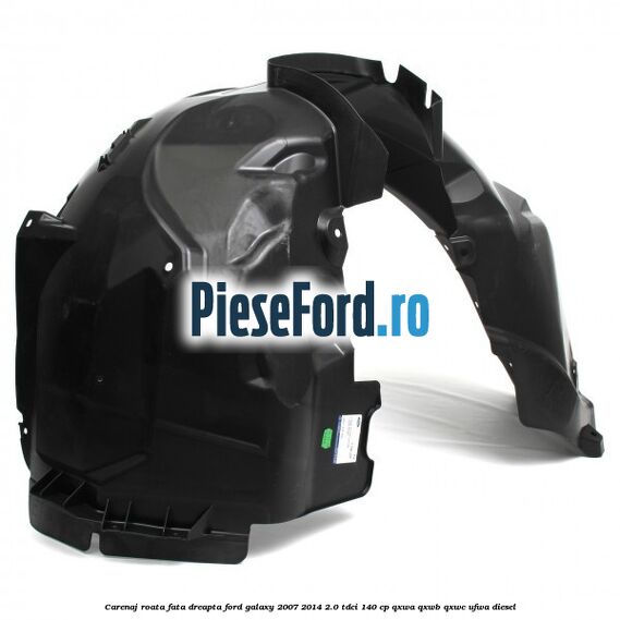 Carenaj roata fata dreapta Ford Galaxy 2007-2014 2.0 TDCi 140 cp QXWA, QXWB, QXWC, UFWA diesel