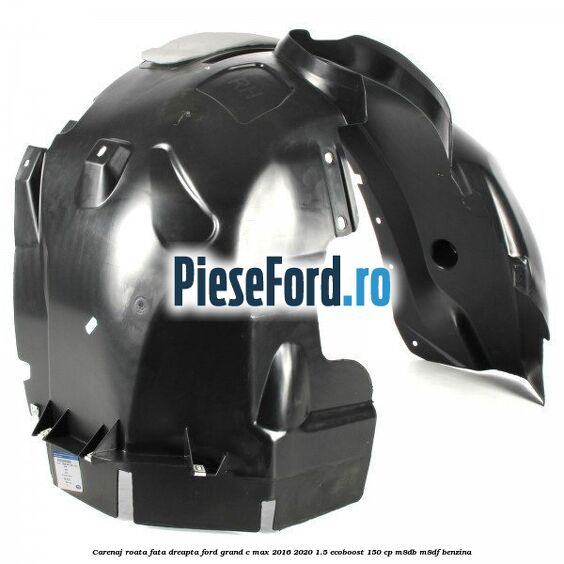 Carenaj roata fata dreapta Ford Grand C-Max 2016-2020 1.5 EcoBoost 150 cp M8DB, M8DF benzina