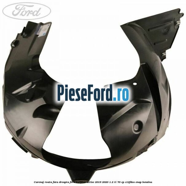 Carenaj roata fata dreapta Ford Ka plus Active 2019-2020 1.2 Ti 70 cp Carenaj roata fata dreapta Ford Ka plus Active 2019-2020 1.2 Ti 70 cp C12FDOS, ENAP benzina