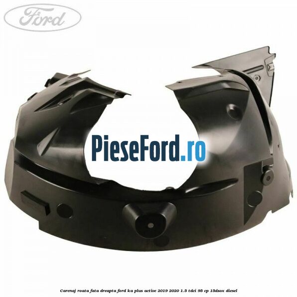 Carenaj roata fata dreapta Ford Ka plus Active 2019-2020 1.5 TDCI 95 cp 15DSOX diesel