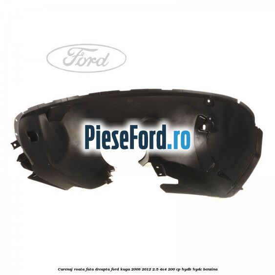 Carenaj roata fata dreapta Ford Kuga 2008-2012 2.5 4x4 200 cp Carenaj roata fata dreapta Ford Kuga 2008-2012 2.5 4x4 200 cp HYDB, HYDC benzina