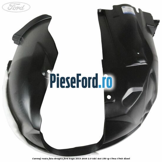 Carenaj roata fata dreapta Ford Kuga 2013-2016 2.0 TDCi 4x4 150 cp