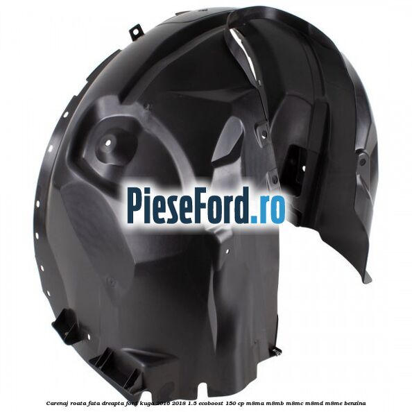 Carenaj roata fata dreapta Ford Kuga 2016-2018 1.5 EcoBoost 150 cp M8MA, M8MB, M8MC, M8MD, M8ME benzina