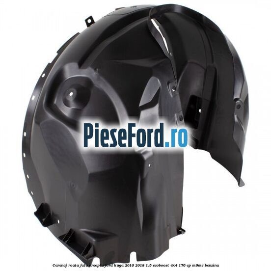 Carenaj roata fata dreapta Ford Kuga 2016-2018 1.5 EcoBoost 4x4 176 cp M9ME benzina