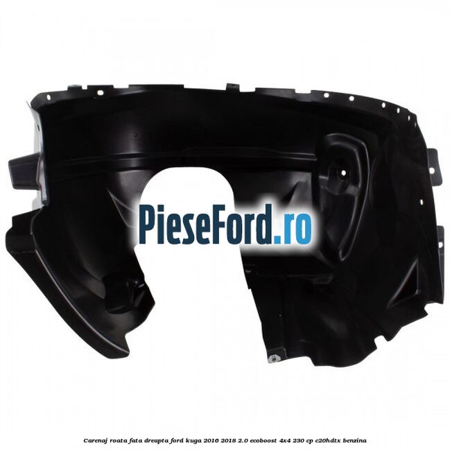Carenaj roata fata dreapta Ford Kuga 2016-2018 2.0 EcoBoost 4x4 230 cp C20HDTX benzina