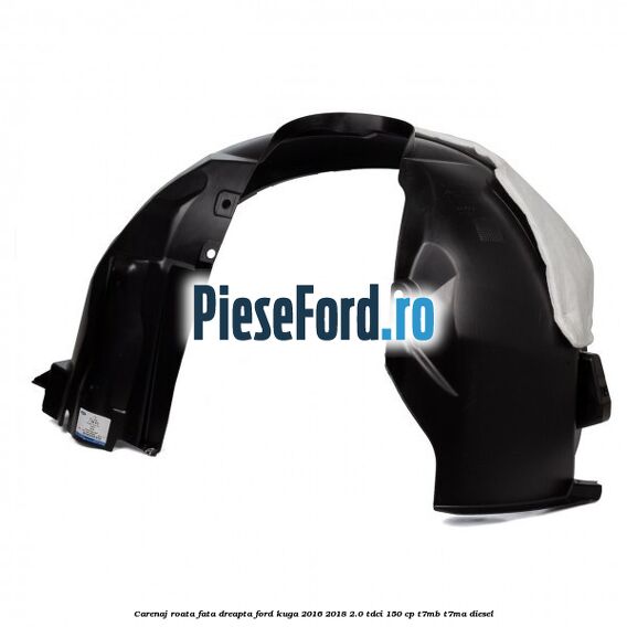 Carenaj roata fata dreapta Ford Kuga 2016-2018 2.0 TDCi 150 cp Carenaj roata fata dreapta Ford Kuga 2016-2018 2.0 TDCi 150 cp T7MB, T7MA diesel
