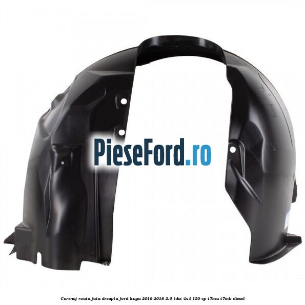 Carenaj roata fata dreapta Ford Kuga 2016-2018 2.0 TDCi 4x4 150 cp Carenaj roata fata dreapta Ford Kuga 2016-2018 2.0 TDCi 4x4 150 cp T7MA, T7MB diesel