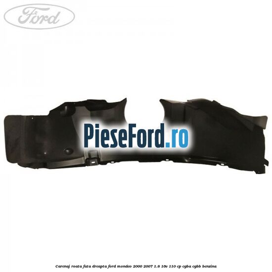 Carenaj roata fata dreapta Ford Mondeo 2000-2007 1.8 16V 110 cp CGBA, CGBB benzina