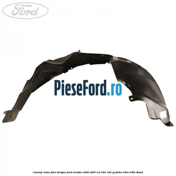 Carenaj roata fata dreapta Ford Mondeo 2000-2007 2.0 TDCi 130 cp FMBA, N7BA, N7BB diesel