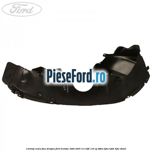 Carenaj roata fata dreapta Ford Mondeo 2000-2007 2.0 TDDI 115 cp D6BA, HJBA, HJBB, HJBC diesel