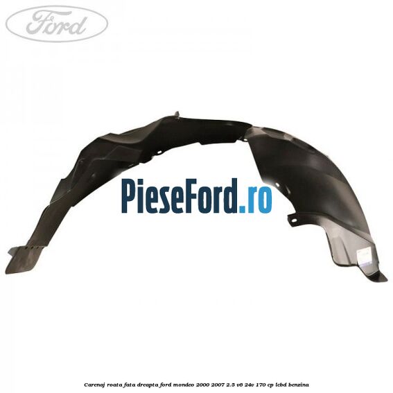 Carenaj roata fata dreapta Ford Mondeo 2000-2007 2.5 V6 24V 170 cp Carenaj roata fata dreapta Ford Mondeo 2000-2007 2.5 V6 24V 170 cp LCBD benzina