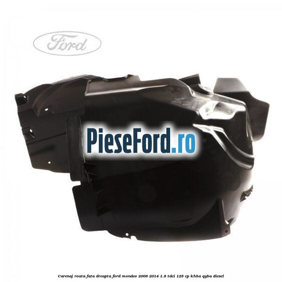 Carenaj roata fata dreapta Ford Mondeo 2008-2014 1.8 TDCi 125 cp Carenaj roata fata dreapta Ford Mondeo 2008-2014 1.8 TDCi 125 cp KHBA, QYBA diesel