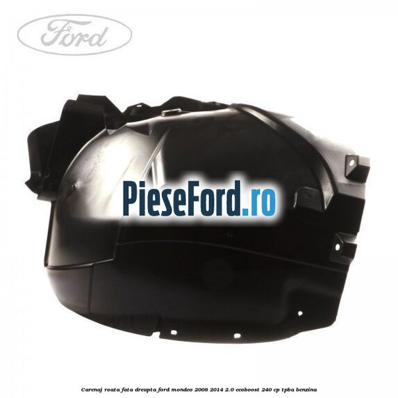 Carenaj roata fata dreapta Ford Mondeo 2008-2014 2.0 EcoBoost 240 cp Carenaj roata fata dreapta Ford Mondeo 2008-2014 2.0 EcoBoost 240 cp TPBA benzina