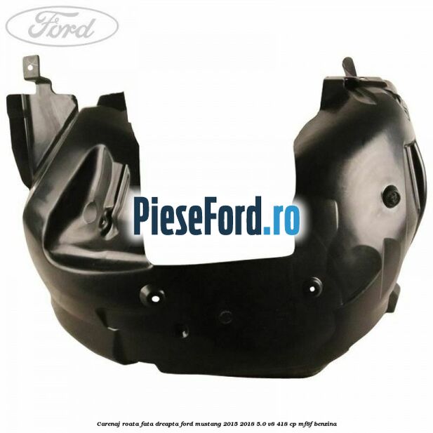 Carenaj roata fata dreapta Ford Mustang 2015-2018 5.0 V8 418 cp MF8F benzina