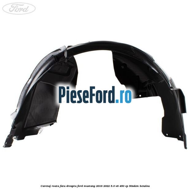 Carenaj roata fata dreapta Ford Mustang 2018-2022 5.0 V8 450 cp 50SDEM benzina