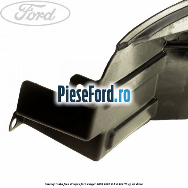 Carenaj roata fata dreapta Ford Ranger 2002-2006 2.5 D 4x4 78 cp WL diesel