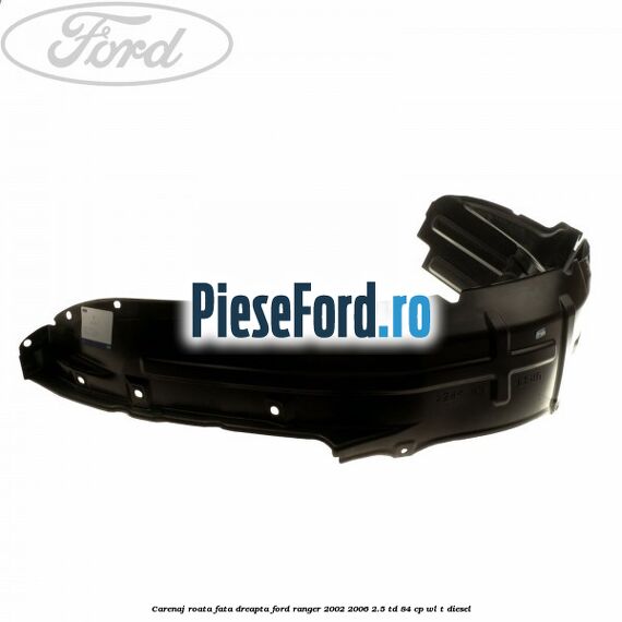 Carenaj roata fata dreapta Ford Ranger 2002-2006 2.5 TD 84 cp WL-T diesel