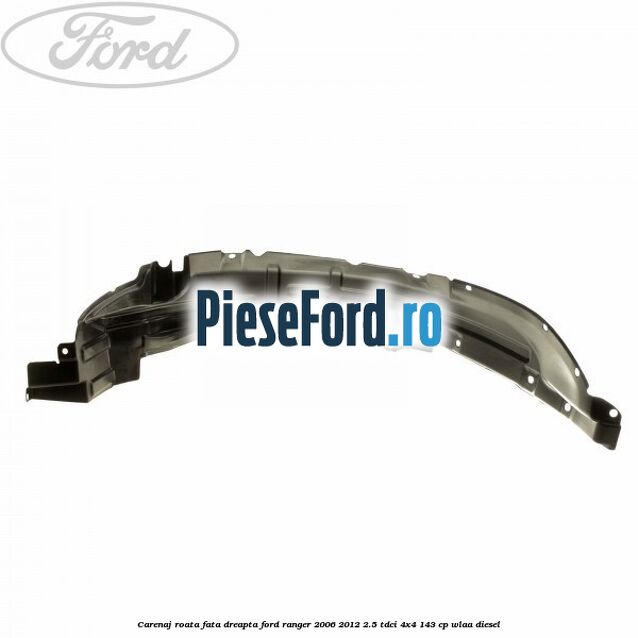 Carenaj roata fata dreapta Ford Ranger 2006-2012 2.5 TDCi 4x4 143 cp WLAA diesel