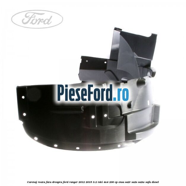 Carenaj roata fata dreapta Ford Ranger 2012-2015 3.2 TDCi 4x4 200 cp Carenaj roata fata dreapta Ford Ranger 2012-2015 3.2 TDCi 4x4 200 cp ENSA, SA2R, SA2S, SA2W, SAFA diesel