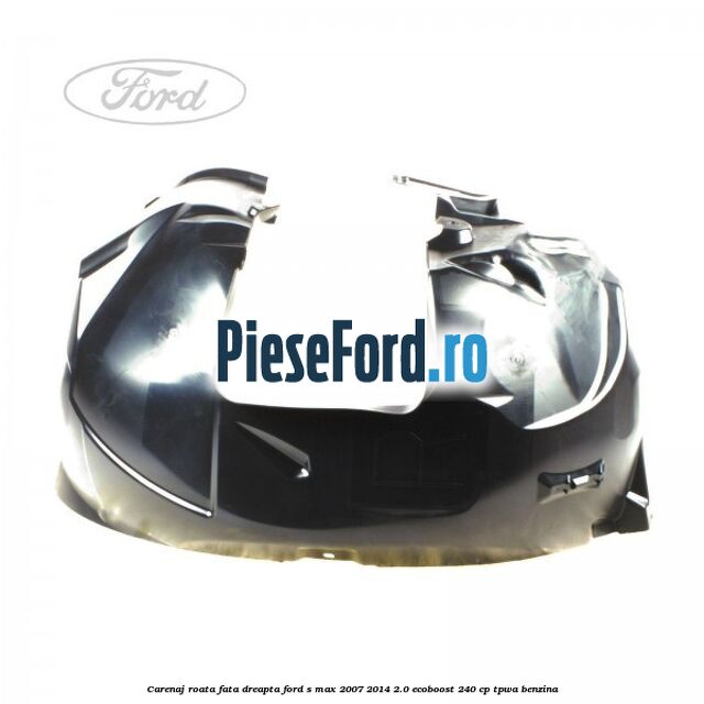 Carenaj roata fata dreapta Ford S-Max 2007-2014 2.0 EcoBoost 240 cp TPWA benzina