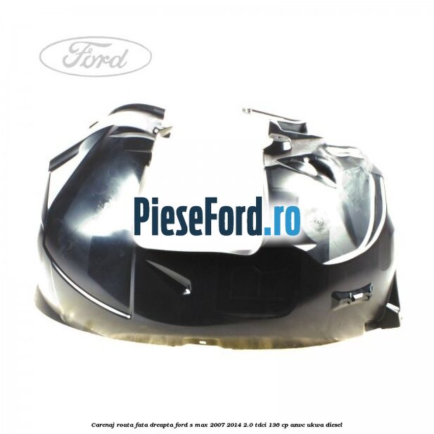 Carenaj roata fata dreapta Ford S-Max 2007-2014 2.0 TDCi 136 cp AZWC, UKWA diesel