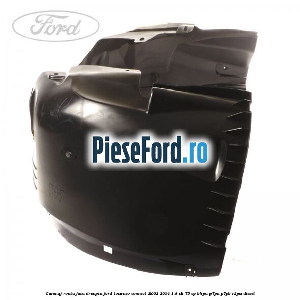 Carenaj roata fata dreapta Ford Tourneo Connect 2002-2014 1.8 Di 75 cp BHPA, P7PA, P7PB, R2PA diesel