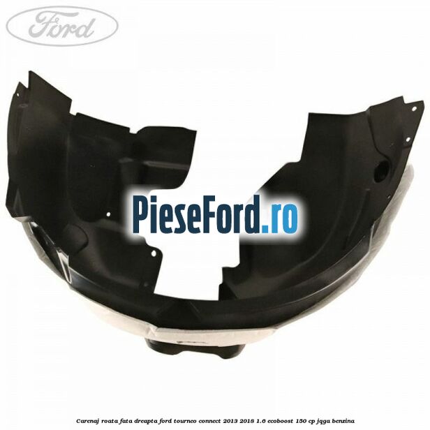 Carenaj roata fata dreapta Ford Tourneo Connect 2013-2018 1.6 EcoBoost 150 cp Carenaj roata fata dreapta Ford Tourneo Connect 2013-2018 1.6 EcoBoost 150 cp JQGA benzina