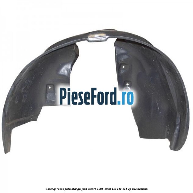 Carenaj roata fata stanga Ford Escort 1995-1998 1.8 16V 115 cp RKC benzina