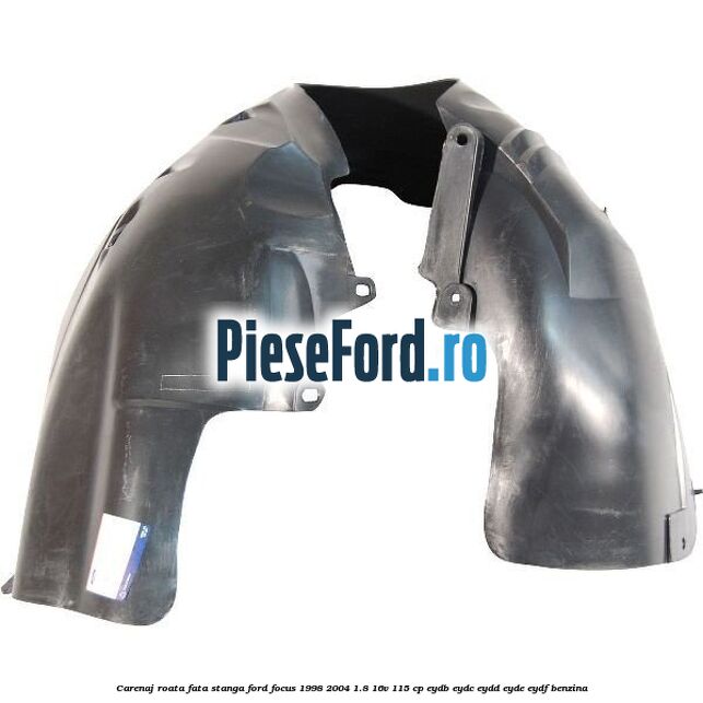 Carenaj roata fata stanga Ford Focus 1998-2004 1.8 16V 115 cp EYDB, EYDC, EYDD, EYDE, EYDF benzina