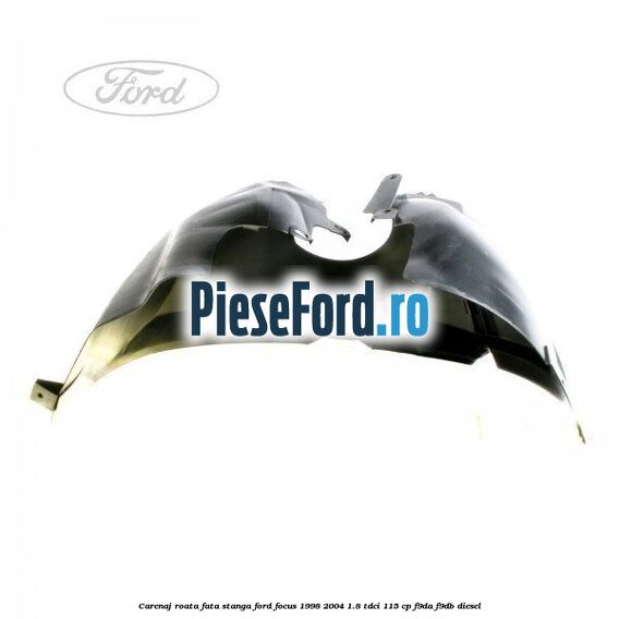 Carenaj roata fata stanga Ford Focus 1998-2004 1.8 TDCi 115 cp F9DA, F9DB diesel