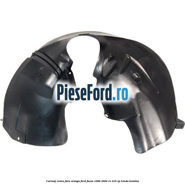 Carenaj roata fata stanga Ford Focus 1998-2004 RS 215 cp HMDA benzina