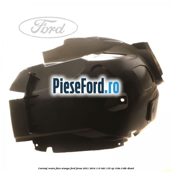 Carenaj roata fata stanga Ford Focus 2011-2014 1.6 TDCi 115 cp T1DA, T1DB diesel