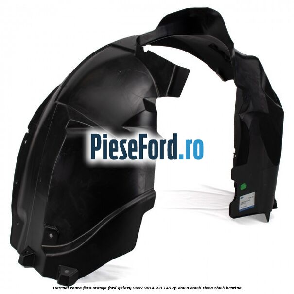 Carenaj roata fata stanga Ford Galaxy 2007-2014 2.0 145 cp AOWA, AOWB, TBWA, TBWB benzina