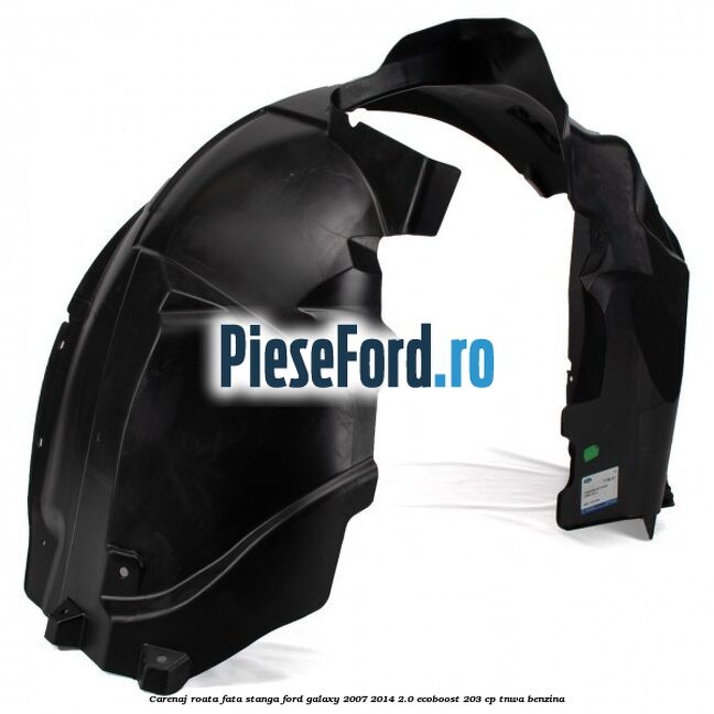 Carenaj roata fata stanga Ford Galaxy 2007-2014 2.0 EcoBoost 203 cp TNWA benzina