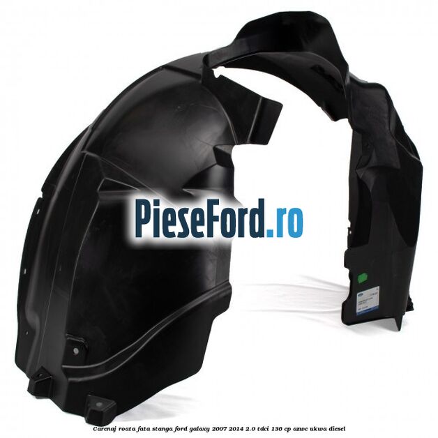 Carenaj roata fata stanga Ford Galaxy 2007-2014 2.0 TDCi 136 cp AZWC, UKWA diesel