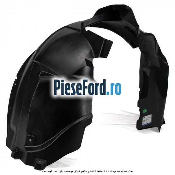 Carenaj roata fata stanga Ford Galaxy 2007-2014 2.3 160 cp SEWA benzina