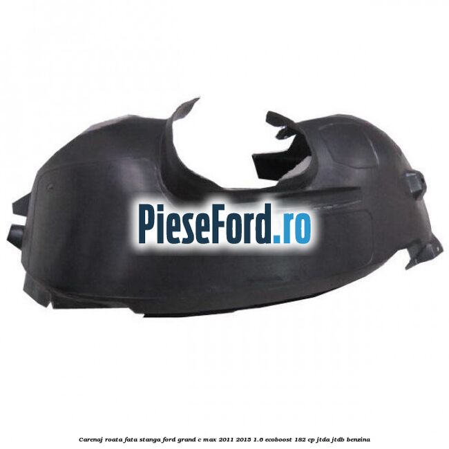 Carenaj roata fata stanga Ford Grand C-Max 2011-2015 1.6 EcoBoost 182 cp Carenaj roata fata stanga Ford Grand C-Max 2011-2015 1.6 EcoBoost 182 cp JTDA, JTDB benzina