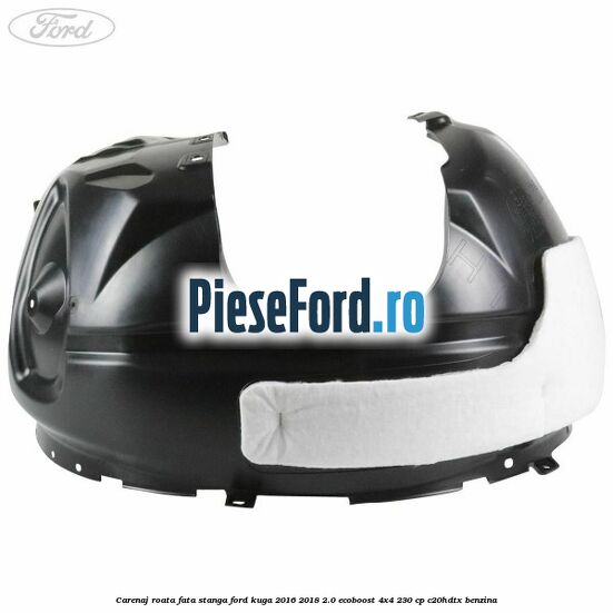 Carenaj roata fata stanga Ford Kuga 2016-2018 2.0 EcoBoost 4x4 230 cp C20HDTX benzina