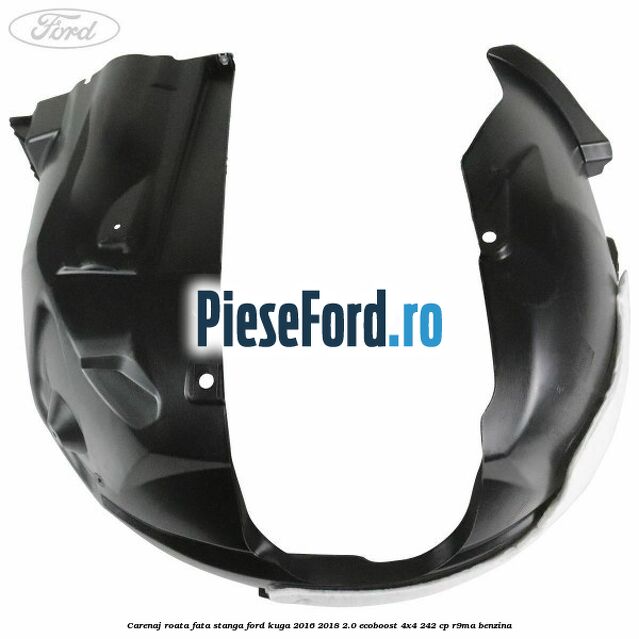 Carenaj roata fata stanga Ford Kuga 2016-2018 2.0 EcoBoost 4x4 242 cp R9MA benzina