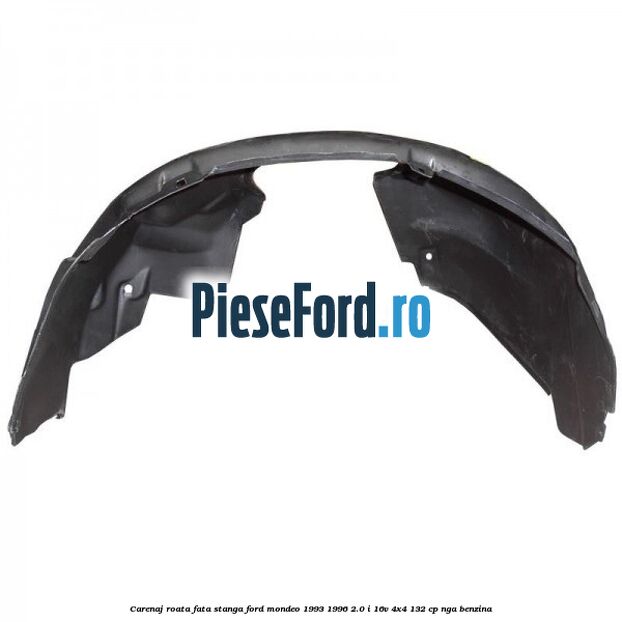 Carenaj roata fata stanga Ford Mondeo 1993-1996 2.0 i 16V 4x4 132 cp NGA benzina