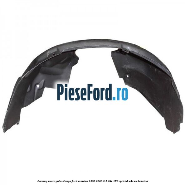 Carenaj roata fata stanga Ford Mondeo 1996-2000 2.5 24V 171 cp LCBD, SEB, SEC benzina