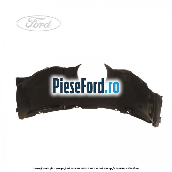 Carenaj roata fata stanga Ford Mondeo 2000-2007 2.0 TDCi 131 cp FMBA, N7BA, N7BB diesel