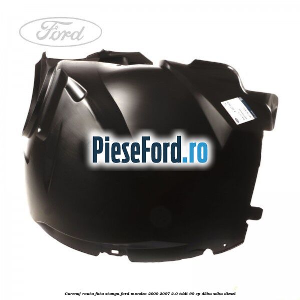 Carenaj roata fata stanga Ford Mondeo 2000-2007 2.0 TDDI 90 cp D5BA, SDBA diesel
