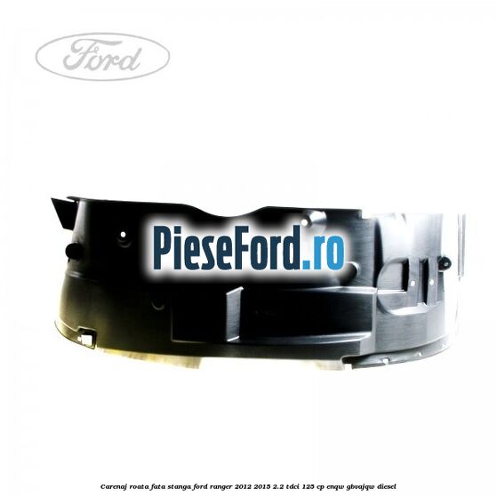 Carenaj roata fata stanga Ford Ranger 2012-2015 2.2 TDCi 125 cp Carenaj roata fata stanga Ford Ranger 2012-2015 2.2 TDCi 125 cp ENQW, GBVAJQW diesel