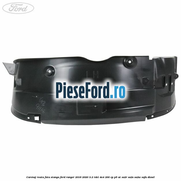 Carenaj roata fata stanga Ford Ranger 2016-2020 3.2 TDCi 4x4 200 cp P5-AT, SA2R, SA2S, SA2W, SAFA diesel