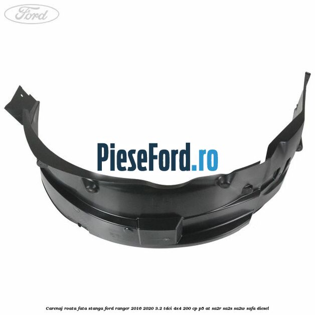 Carenaj roata fata stanga Ford Ranger 2016-2020 3.2 TDCi 4x4 200 cp P5-AT, SA2R, SA2S, SA2W, SAFA diesel