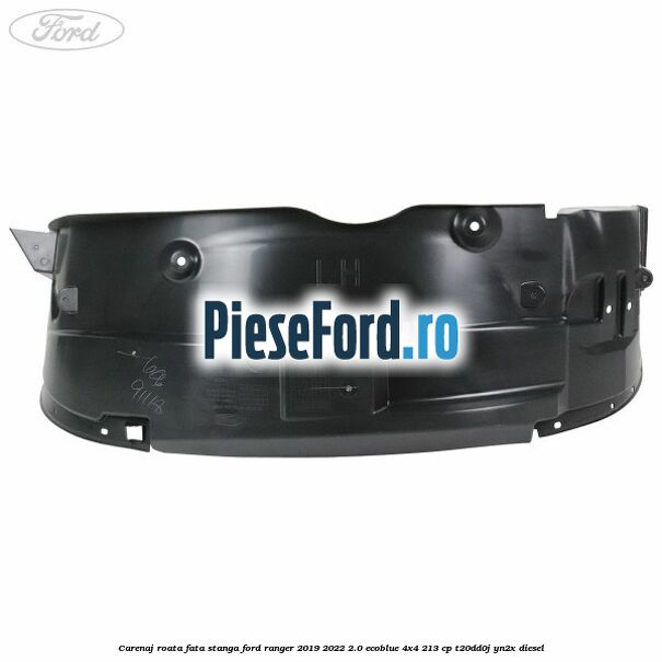 Carenaj roata fata stanga Ford Ranger 2019-2022 2.0 EcoBlue 4x4 213 cp T20DD0J, YN2X diesel